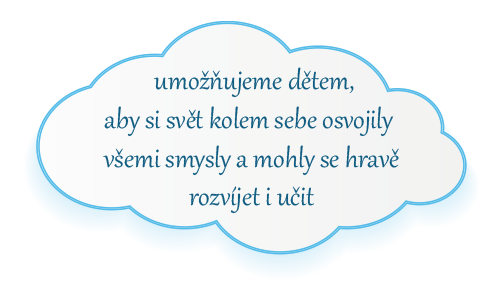 Umožňujeme dětem, aby si svět kolem sebe osvojily všemi smysly a mohly se hravě rozvíjet i učit